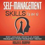 Self-Management Skills (3 in 1) (Extended Edition) Body Language Secrets 2.0, Anger Management, Stress Management Mastery, Roger D. Murphy