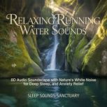 Relaxing Running Water Sounds, Sleep Sounds Sanctuary