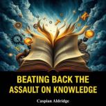 Beating Back the Assault on Knowledge..., Caspian Aldridge