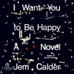 I Want You to Be Happy, Jem Calder