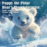 Poppy the Polar Bears Snowy Surprise..., Kelly Johnson