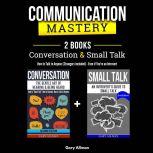 Communication Mastery 2 Books in 1: Conversation & Small Talk - How to Talk to Anyone (Strangers included), Even if You're an Introvert, Gary Allman