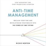 Anti-Time Management Reclaim Your Time and Revolutionize Your Results with the Power of Time Tipping, Richie Norton