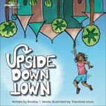 Upside Down Town, Bradley T. Morris