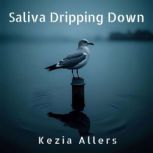 Saliva Dripping Down, Kezia Allers