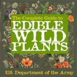 The Complete Guide to Edible Wild Pla..., U.S. Department of the Army