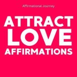 Attract Love Affirmations, Affirmational Journey