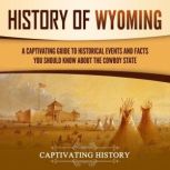 History of Wyoming A Captivating Gui..., Captivating History