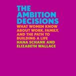 The Ambition Decisions What Women Know About Work, Family, and the Path to Building a Life, Hana Schank
