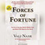 Forces of Fortune The Rise of the New Muslim Middle Class and What It Will Mean for Our World, Vali Nasr