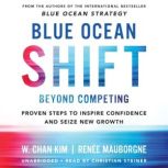 Blue Ocean Shift Beyond Competing - Proven Steps to Inspire Confidence and Seize New Growth, W. Chan Kim