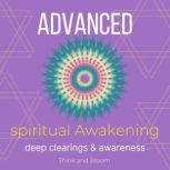 Advanced Spiritual Awakening - deep clearings & awareness opening 3rd eye, connect to divine self, open your psychic power, balance energetic field, quantum physics, deep chakras, subatomic cells, Think and Bloom