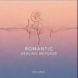 Romantic Healing Message, Joe Ilunjo