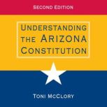 Understanding the Arizona Constitutio..., Toni McClory