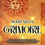 Grimoire How to Cast and Craft Magic..., Mari Silva