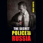 THE SECRET POLICE OF RUSSIA, Marc Booth