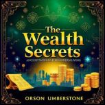 The Wealth Secrets of Ancient Wisdom ..., Orson Umberstone