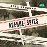 Avenue of Spies A True Story of Terror, Espionage, and One American Family's Heroic Resistance in Nazi-Occupied Paris, Alex Kershaw