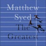 The Greatest The Quest for Sporting Perfection, Matthew Syed