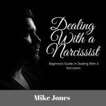 Dealing With a Narcissist Beginners Guide In Dealing With a Narcissist, Mike Jones