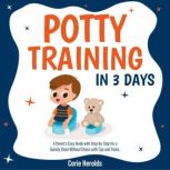 Potty Training In 3 Days A Parent's Easy Guide with Step-By-Step for a Quickly Clean Without Stress with Tips and Tricks., Corie Herolds