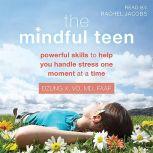The Mindful Teen Powerful Skills to Help You Handle Stress One Moment at a Time, Dzung Vo