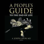 A Peoples Guide to the End of Life..., A. Joseph Layon MD