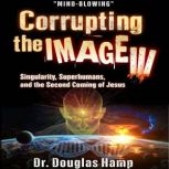 Corrupting the Image III, Dr. Douglas Hamp