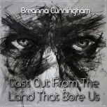 Cast Out From The Land That Bore Us, Breanna Cunningham