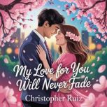 My love for you will never fade, Christopher Ruiz