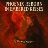 Phoenix Reborn in Embered Kisses A P..., Hoang Nguyen