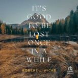 Its Good to Be Lost Once in a While, Robert J. Wicks