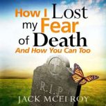 How I Lost My Fear of Death and How Y..., Jack McElroy