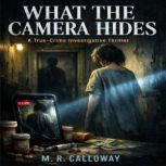 What The Camera Hides, M. R. Calloway