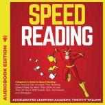 Speed Reading A Beginners Guide to Speed Reading: How Anyone Can Increase Their Reading Speed Easily by More Than 200% In Less Than 24 Hours With Simple Tips, Techniques and Strategies, Timothy Willink