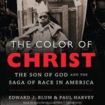 The Color of Christ The Son of God and the Saga of Race in America, Edward J. Blum and Paul Harvey