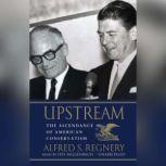 Upstream The Ascendance of American Conservatism, Al Regnery