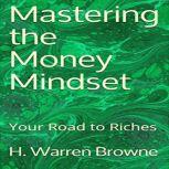 Mastering the Money Mindset, H. Warren Browne