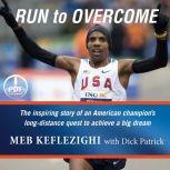 Run to Overcome The Inspiring Story of an American Champion's Long-Distance Quest to Achieve a Big Dream, Meb Keflezighi