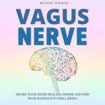 Vagus Nerve. Awake your Inner Healing Power and Find Your Way Back to Well-Being