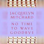 No Time to Wave Goodbye, Jacquelyn Mitchard