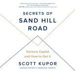 Secrets of Sand Hill Road Venture Capital and How to Get It, Scott Kupor