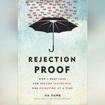 Rejection Proof How I Beat Fear and Became Invincible through 100 Days of Rejection, Jia Jiang