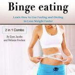 Binge Eating Learn How to Use Fasting and Dieting to Lose Weight Faster, Melanie Frecken