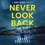 Never Look Back A Jonny Mendez Thril..., Andre Gonzalez