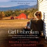 Girl Unbroken A Sister's Harrowing Story of Survival from The Streets of Long Island to the Farms of Idaho, Regina Calcaterra