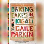 Baking Cakes in Kigali, Gaile Parkin