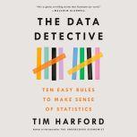 The Data Detective Ten Easy Rules to Make Sense of Statistics, Tim Harford