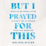 But I Prayed for This, Melissa Miller