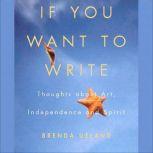 If You Want to Write Thoughts About Art, Independence, and Spirit, Brenda Ueland